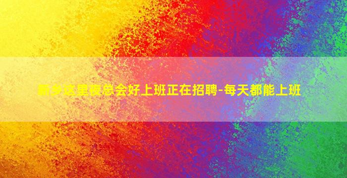 新乡这里夜总会好上班正在招聘-每天都能上班